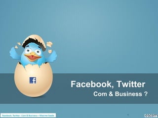 Facebook, Twitter
     Com & Business ?


              1
 