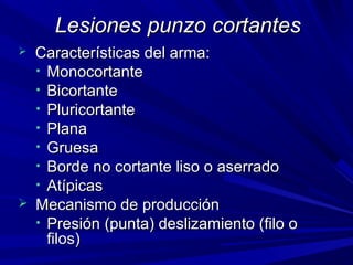 LLeessiioonneess ppuunnzzoo ccoorrttaanntteess 
 CCaarraacctteerrííssttiiccaass ddeell aarrmmaa:: 
• MMoonnooccoorrttaannttee 
• BBiiccoorrttaannttee 
• PPlluurriiccoorrttaannttee 
• PPllaannaa 
• GGrruueessaa 
• BBoorrddee nnoo ccoorrttaannttee lliissoo oo aasseerrrraaddoo 
• AAttííppiiccaass 
 MMeeccaanniissmmoo ddee pprroodduucccciióónn 
• PPrreessiióónn ((ppuunnttaa)) ddeesslliizzaammiieennttoo ((ffiilloo oo 
ffiillooss)) 
 