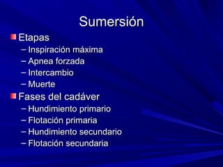 SSuummeerrssiióónn 
EEttaappaass 
– IInnssppiirraacciióónn mmááxxiimmaa 
– AAppnneeaa ffoorrzzaaddaa 
– IInntteerrccaammbbiioo 
– MMuueerrttee 
FFaasseess ddeell ccaaddáávveerr 
– HHuunnddiimmiieennttoo pprriimmaarriioo 
– FFlloottaacciióónn pprriimmaarriiaa 
– HHuunnddiimmiieennttoo sseeccuunnddaarriioo 
– FFlloottaacciióónn sseeccuunnddaarriiaa 
 