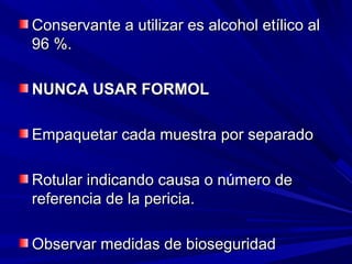 Conservante a uuttiilliizzaarr eess aallccoohhooll eettíílliiccoo aall 
9966 %%.. 
NNUUNNCCAA UUSSAARR FFOORRMMOOLL 
EEmmppaaqquueettaarr ccaaddaa mmuueessttrraa ppoorr sseeppaarraaddoo 
RRoottuullaarr iinnddiiccaannddoo ccaauussaa oo nnúúmmeerroo ddee 
rreeffeerreenncciiaa ddee llaa ppeerriicciiaa.. 
OObbsseerrvvaarr mmeeddiiddaass ddee bbiioosseegguurriiddaadd 
 