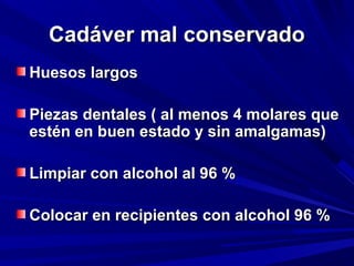 CCaaddáávveerr mmaall ccoonnsseerrvvaaddoo 
HHuueessooss llaarrggooss 
PPiieezzaass ddeennttaalleess (( aall mmeennooss 44 mmoollaarreess qquuee 
eessttéénn eenn bbuueenn eessttaaddoo yy ssiinn aammaallggaammaass)) 
LLiimmppiiaarr ccoonn aallccoohhooll aall 9966 %% 
CCoollooccaarr eenn rreecciippiieenntteess ccoonn aallccoohhooll 9966 %% 
 