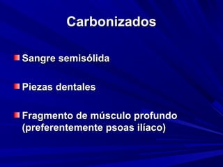 CCaarrbboonniizzaaddooss 
SSaannggrree sseemmiissóólliiddaa 
PPiieezzaass ddeennttaalleess 
FFrraaggmmeennttoo ddee mmúússccuulloo pprrooffuunnddoo 
((pprreeffeerreenntteemmeennttee ppssooaass iillííaaccoo)) 
 