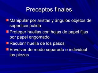 PPrreecceeppttooss ffiinnaalleess 
MMaanniippuullaarr ppoorr aarriissttaass yy áánngguullooss oobbjjeettooss ddee 
ssuuppeerrffiicciiee ppuulliiddaa 
PPrrootteeggeerr hhuueellllaass ccoonn hhoojjaass ddee ppaappeell ffiijjaass 
ppoorr ppaappeell eennggoommaaddoo 
RReeccuubbrriirr hhuueellllaa ddee llooss ppaassooss 
EEnnvvoollvveerr ddee mmooddoo sseeppaarraaddoo ee iinnddiivviidduuaall 
llaass ppiieezzaass 
 