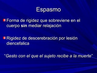 EEssppaassmmoo 
FFoorrmmaa ddee rriiggiiddeezz qquuee ssoobbrreevviieennee eenn eell 
ccuueerrppoo ssiinn mmeeddiiaarr rreellaajjaacciióónn 
RRiiggiiddeezz ddee ddeesscceerreebbrraacciióónn ppoorr lleessiióónn 
ddiieenncceeffaalliiccaa 
““GGeessttoo ccoonn eell qquuee eell ssuujjeettoo rreecciibbee aa llaa mmuueerrttee”” 
 