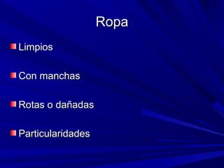 RRooppaa 
LLiimmppiiooss 
CCoonn mmaanncchhaass 
RRoottaass oo ddaaññaaddaass 
PPaarrttiiccuullaarriiddaaddeess 
 