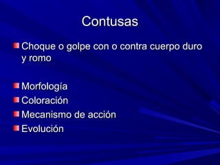 CCoonnttuussaass 
CChhooqquuee oo ggoollppee ccoonn oo ccoonnttrraa ccuueerrppoo dduurroo 
yy rroommoo 
MMoorrffoollooggííaa 
CCoolloorraacciióónn 
MMeeccaanniissmmoo ddee aacccciióónn 
EEvvoolluucciióónn 
 