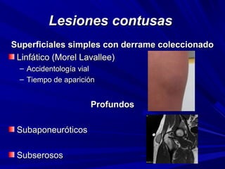 LLeessiioonneess ccoonnttuussaass 
SSuuppeerrffiicciiaalleess ssiimmpplleess ccoonn ddeerrrraammee ccoolleecccciioonnaaddoo 
LLiinnffááttiiccoo ((MMoorreell LLaavvaalllleeee)) 
– AAcccciiddeennttoollooggííaa vviiaall 
– TTiieemmppoo ddee aappaarriicciióónn 
PPrrooffuunnddooss 
SSuubbaappoonneeuurróóttiiccooss 
SSuubbsseerroossooss 
 