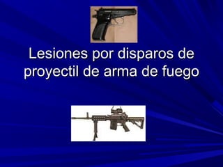 LLeessiioonneess ppoorr ddiissppaarrooss ddee 
pprrooyyeeccttiill ddee aarrmmaa ddee ffuueeggoo 
 