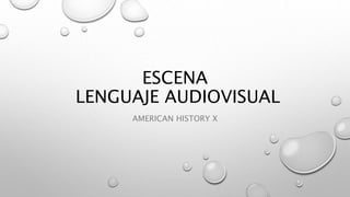 ESCENA
LENGUAJE AUDIOVISUAL
AMERICAN HISTORY X
 