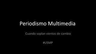 Periodismo Multimedia Cuando soplan vientos de cambio #USMP 