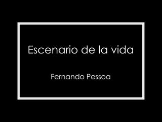 Escenario de la vida Fernando Pessoa 