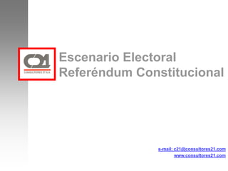 Escenario Electoral
Referéndum Constitucional




               e-mail: c21@consultores21.com
                       www.consultores21.com
 