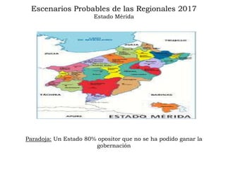 Escenarios Probables de las Regionales 2017
Estado Mérida
Paradoja: Un Estado 80% opositor que no se ha podido ganar la
gobernación
 