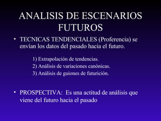 ANALISIS DE ESCENARIOS FUTUROS ,[object Object],[object Object],1) Extrapolación de tendencias. 2) Análisis de variaciones canónicas. 3) Análisis de guiones de futurición. 