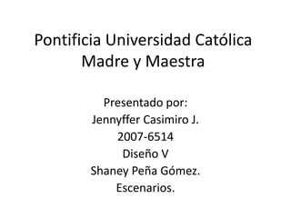 Pontificia Universidad Católica Madre y Maestra Presentado por: Jennyffer Casimiro J. 2007-6514 Diseño V Shaney Peña Gómez. Escenarios. 