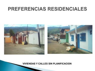 PREFERENCIAS RESIDENCIALESPREFIEREN:Zonas altas, al norte y este de la ciudad.Vivienda unifamiliar aislada.Seguridad.Servicios públicos completos y eficientes.Accesibilidad.Calidad de la construcción.