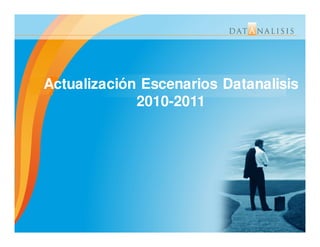 Actualización Escenarios Datanalisis
             2010-
             2010-2011
 
