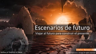 © 2020 Francisco J. Jariego All rights reserved
Surface of TRAPPIST-1f, NASA
Escenarios de futuro
Viajar al futuro para construir el presente
 