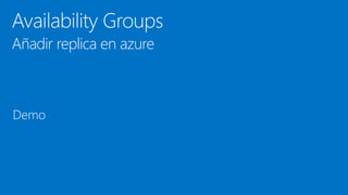 Availability Groups
Añadir replica en azure
Demo
 