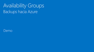 Availability Groups
Backups hacia Azure
Demo
 