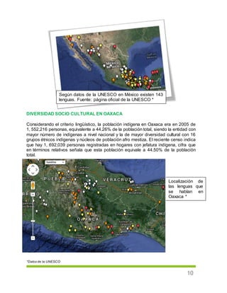 10
DIVERSIDAD SOCIO CULTURAL EN OAXACA
Considerando el criterio lingüístico, la población indígena en Oaxaca era en 2005 d...