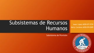 Subsistemas de Recursos
Humanos
Subsistema de Provisión
Isaac López 6028-07-5729
Marly Cardona 6028-09-8389
 