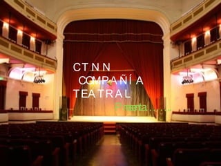 C T N N COMPAÑÍA  TEATRAL Presenta…….. 