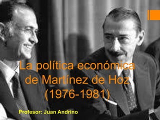 La política económica
de Martínez de Hoz
(1976-1981)
Profesor: Juan Andrino
 