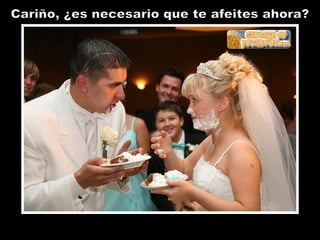 Cariño, ¿es necesario que te afeites ahora?