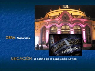 UBICACIÓN :  El casino de la Exposición, Sevilla OBRA :  Music hall   