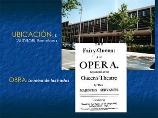OBRA :  La reina de las hadas   UBICACIÓN :  L´AUDITORI, Barcelona 