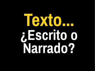 Texto...
¿Escrito o
Narrado?
 
