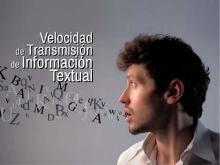 VelocidadVelocidad
dede TransmisiónTransmisión
dede InformaciónInformación
TextualTextual
 
