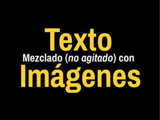 Mezclado (no agitado) con
Imágenes
Texto
 