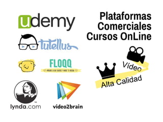 Plataformas
Comerciales
Cursos OnLine
Vídeo
Alta Calidad
 