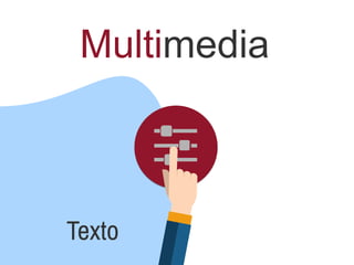 Multimedia
Texto
 