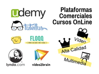 Plataformas
Comerciales
Cursos OnLine
Vídeo
Alta Calidad
Multimedia
 