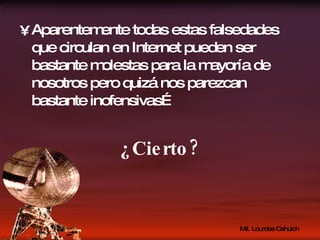 Aparentemente todas estas falsedades que circulan en Internet pueden ser bastante molestas para la mayoría de nosotros pero quizá nos parezcan bastante inofensivas… ¿Cierto? 