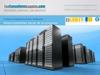 www.tusconsultoreslegales.com

                                         info@tusconsultoreslegales.com



Evidencia Digital/Formación Presencial

Responsabilidad penal de la empresa
 