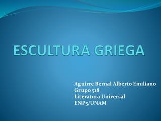 Aguirre Bernal Alberto Emiliano 
Grupo 518 
Literatura Universal 
ENP5/UNAM 
 
