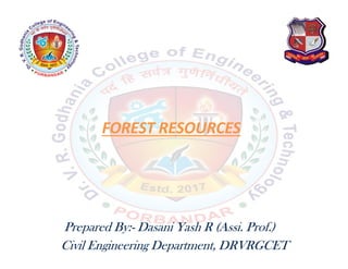 FOREST RESOURCES
Prepared By:- Dasani Yash R (Assi. Prof.)
Civil Engineering Department, DRVRGCET
 