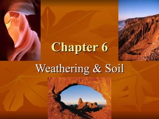 Chapter 6 Weathering & Soil 