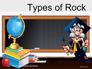 Types of Rock




Mr. Thompson Earth Science
 