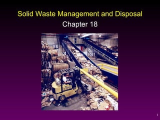 Solid Waste Management and Disposal
             Chapter 18




                                      1
 