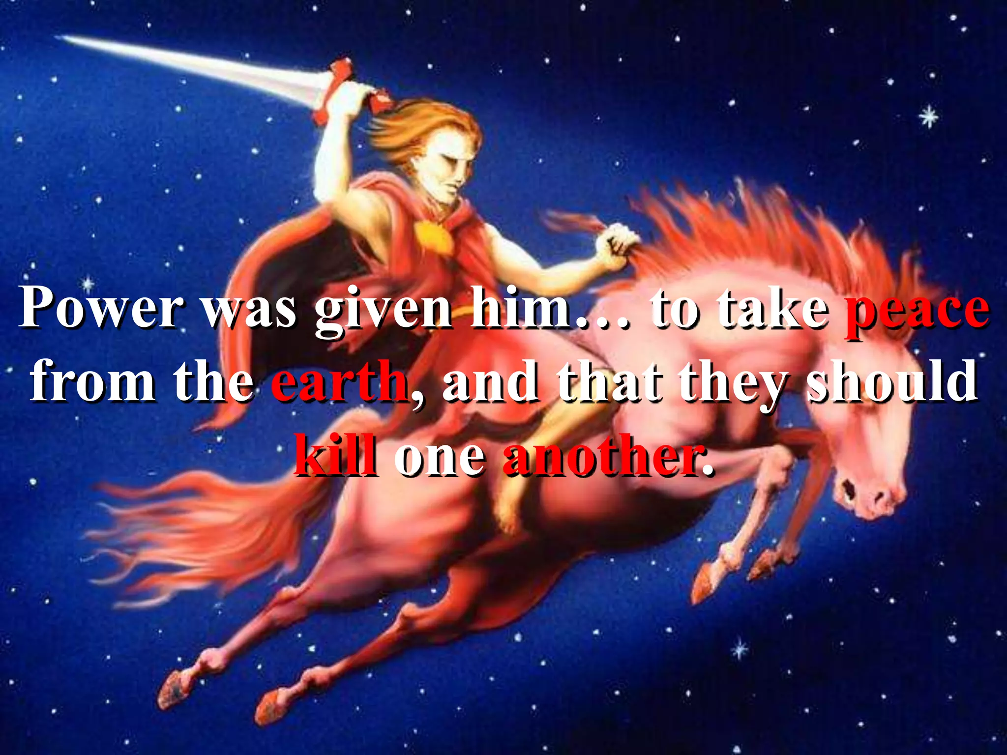 Power was given him… to take peace
from the earth, and that they should
kill one another.
 