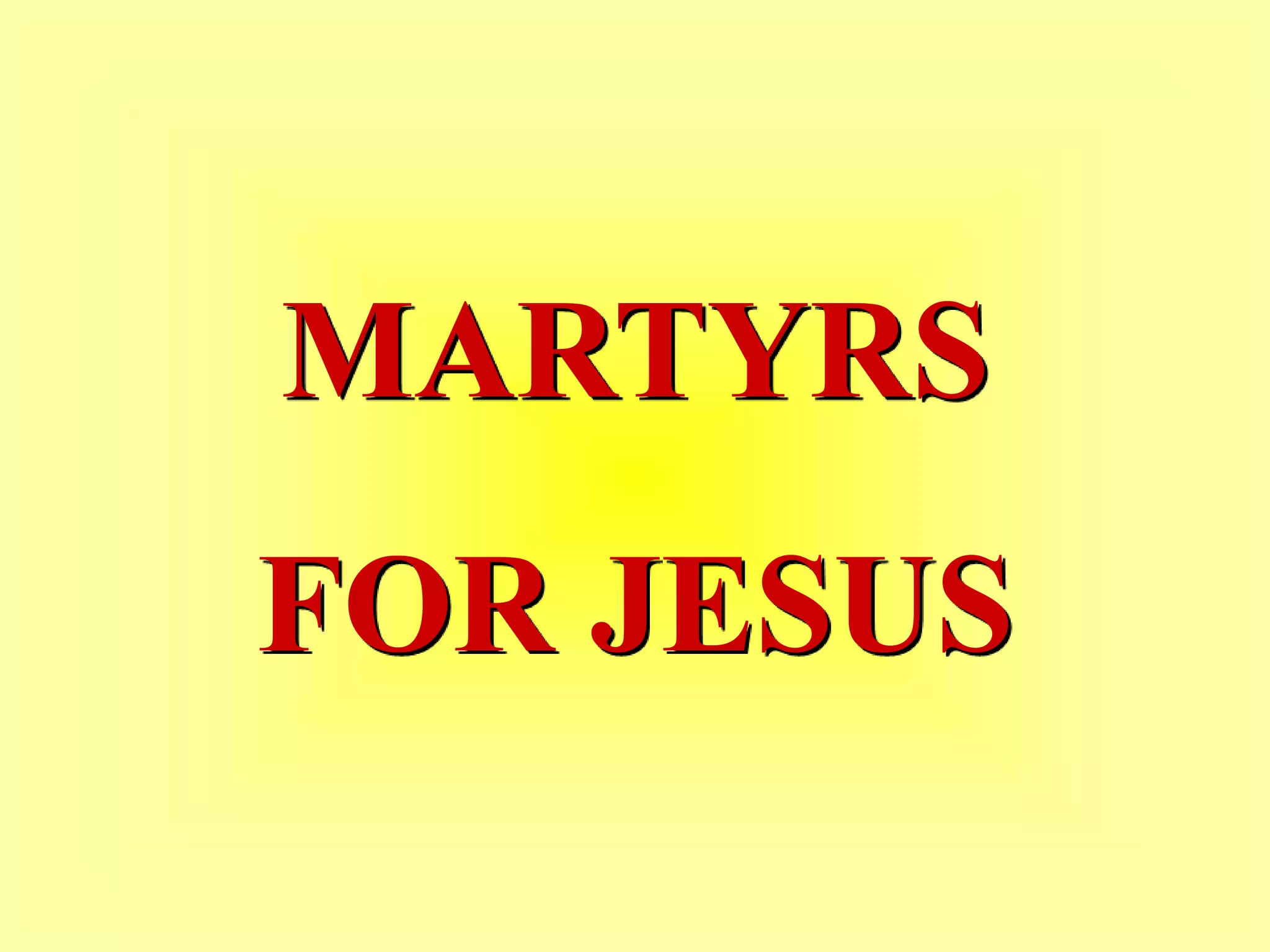 MARTYRS
FOR JESUS
 