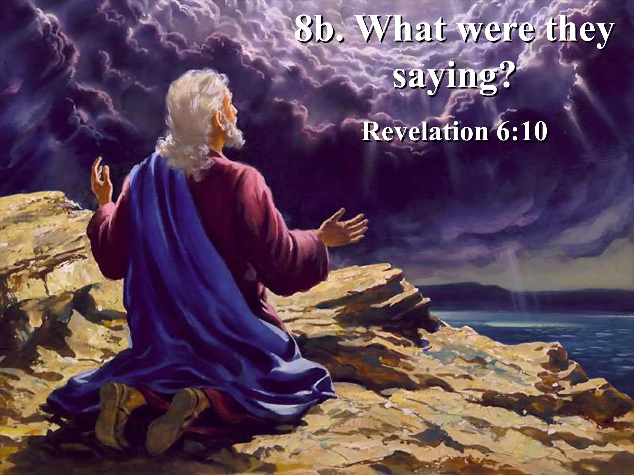 8b. What were they
saying?
Revelation 6:10
 
