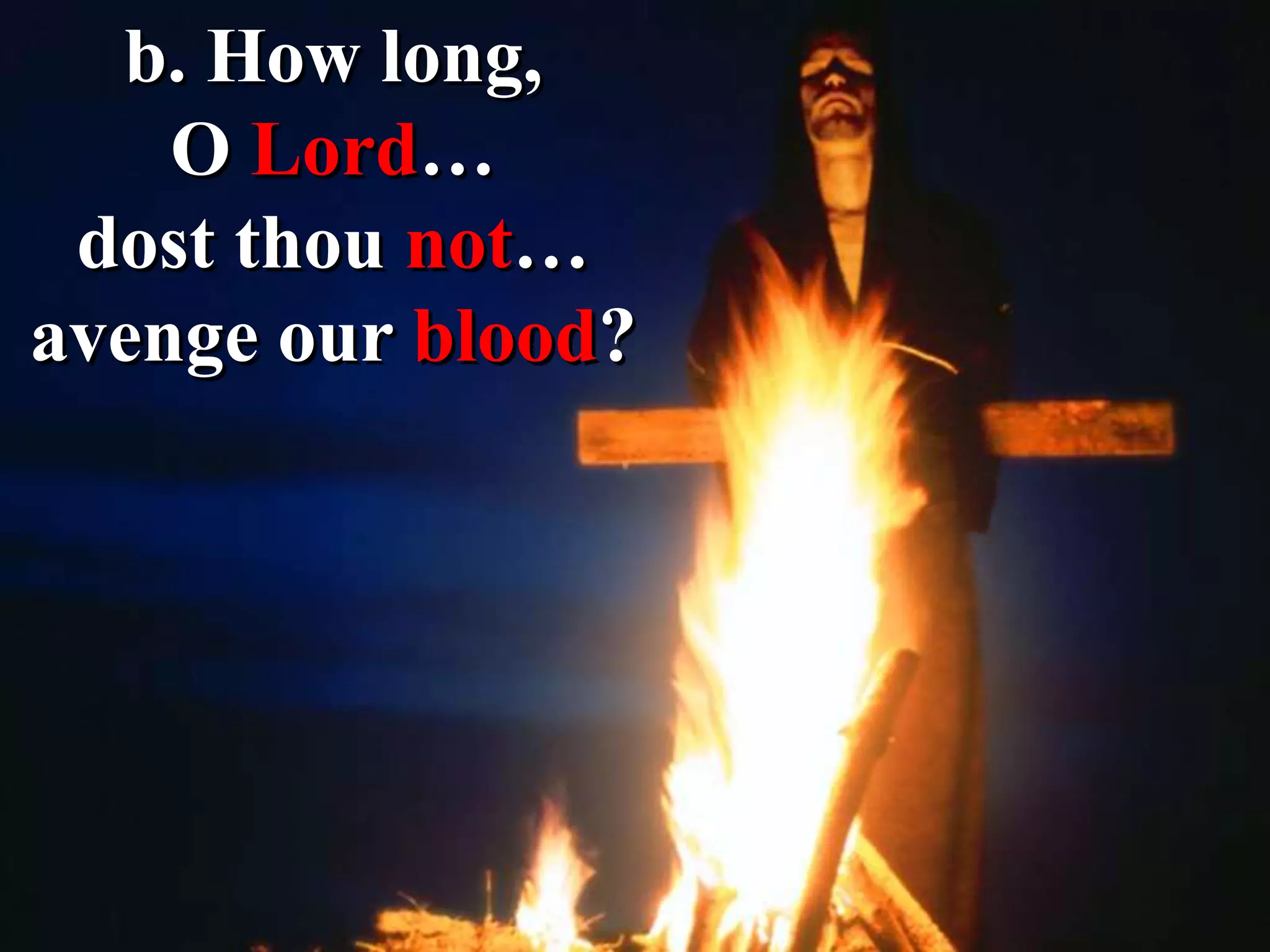 b. How long,
O Lord…
dost thou not…
avenge our blood?
 