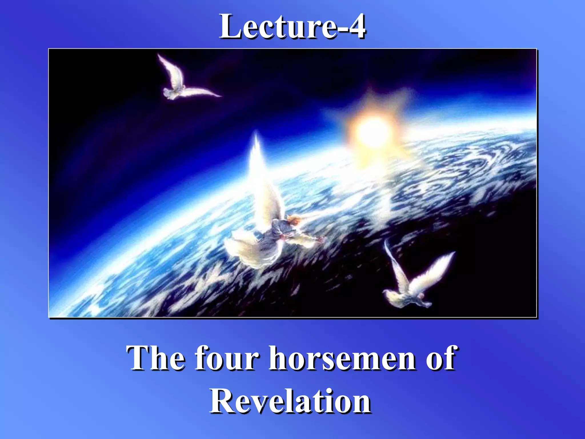 Lecture-4
The four horsemen of
Revelation
 