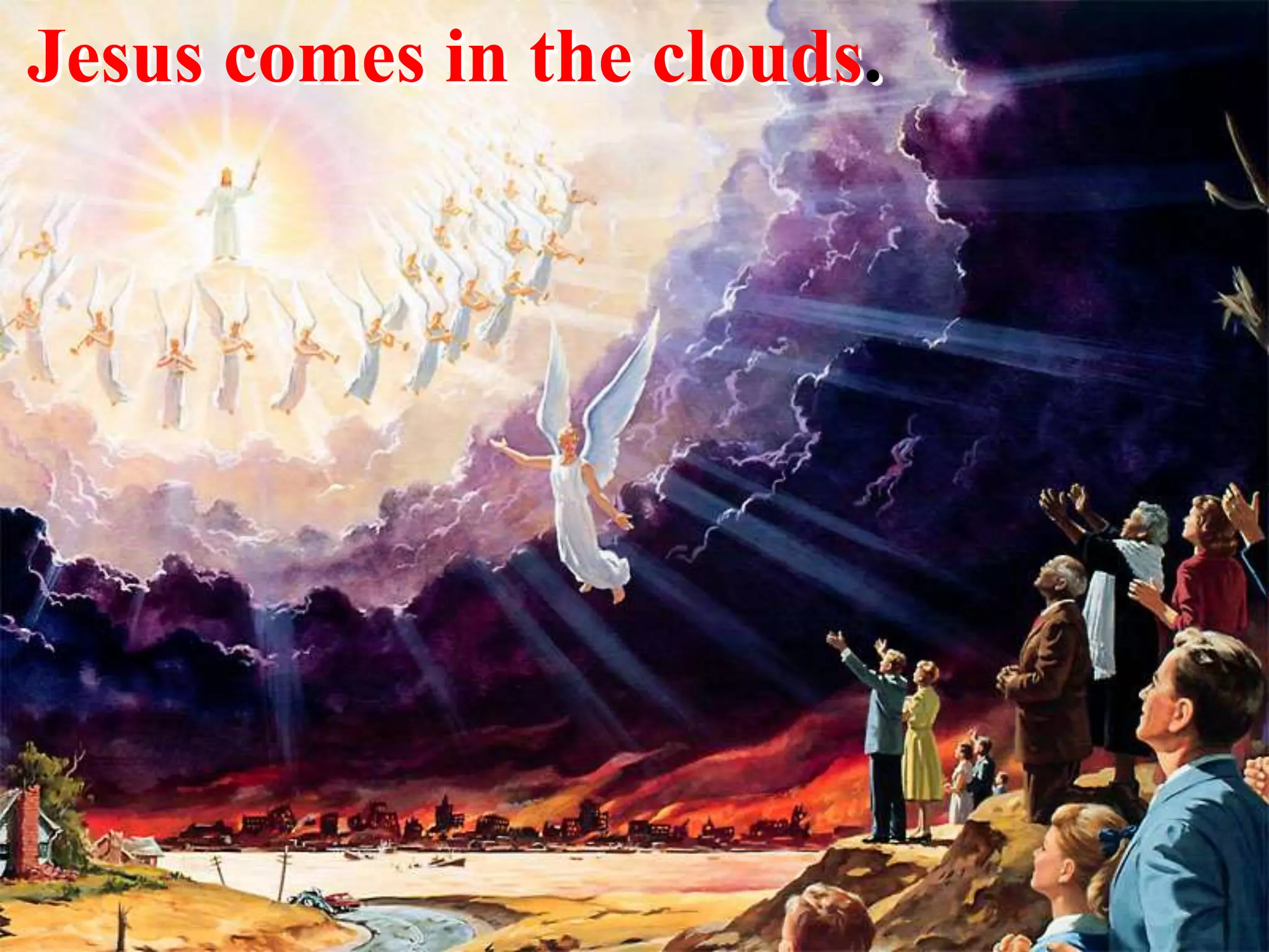 Jesus comes in the clouds.
 